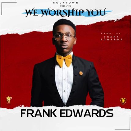 LYRICS: Frank Edwards – We Worship You