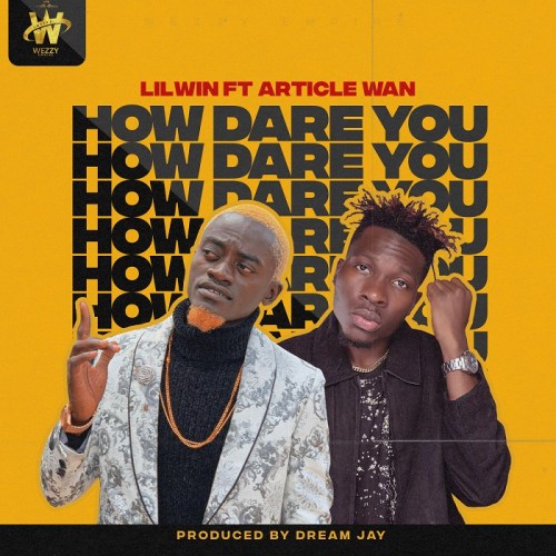 Lil Win – How Dare You Ft. Article Wan