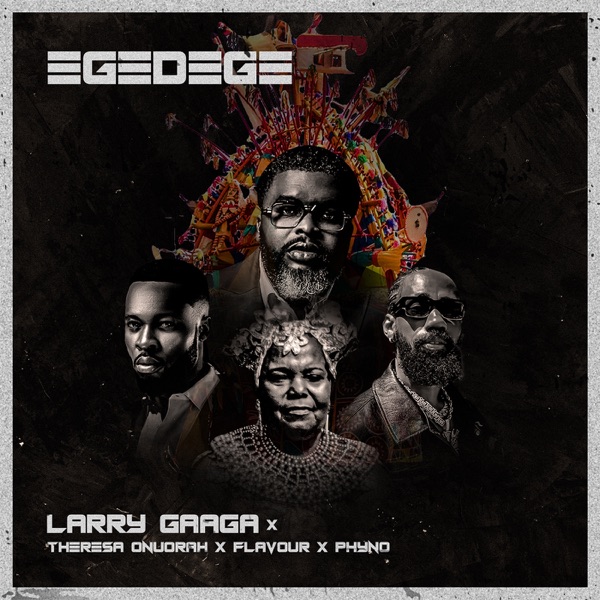 Larry Gaaga – Egedege ft. Phyno, Flavour, Theresa Onuorah