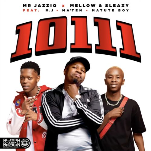 Mr JazziQ, Mellow & Sleazy – 10111 ft. M.J, Djy Ma’Ten & Matute Boy