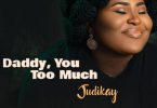 Judikay – Daddy You Too Much