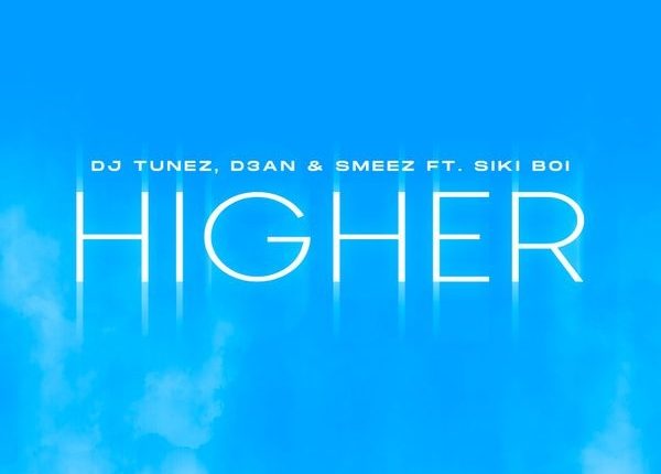DJ Tunez – HIGHER ft. D3AN, Smeez & Siki Boi